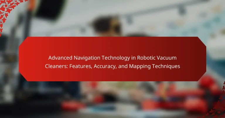 Advanced Navigation Technology in Robotic Vacuum Cleaners: Features, Accuracy, and Mapping Techniques