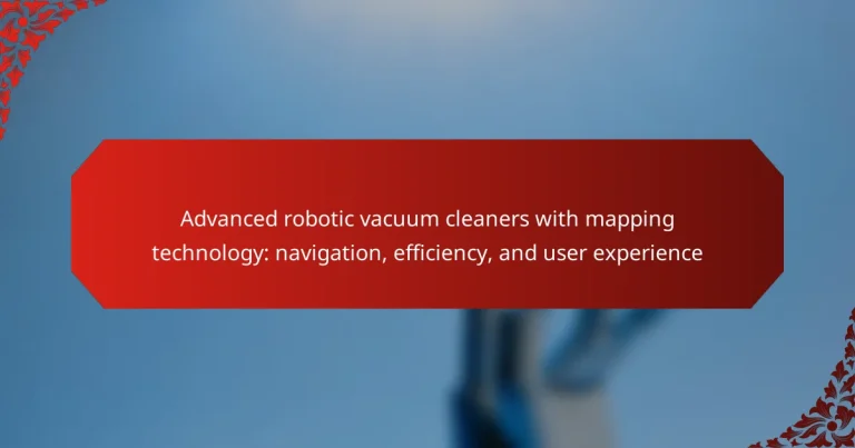 Advanced robotic vacuum cleaners with mapping technology: navigation, efficiency, and user experience