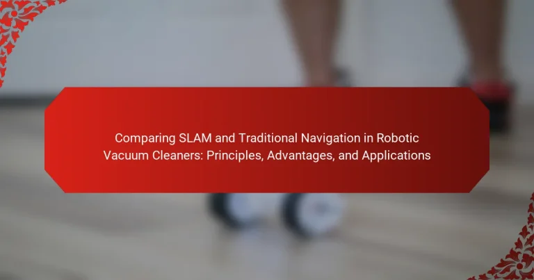 Comparing SLAM and Traditional Navigation in Robotic Vacuum Cleaners: Principles, Advantages, and Applications