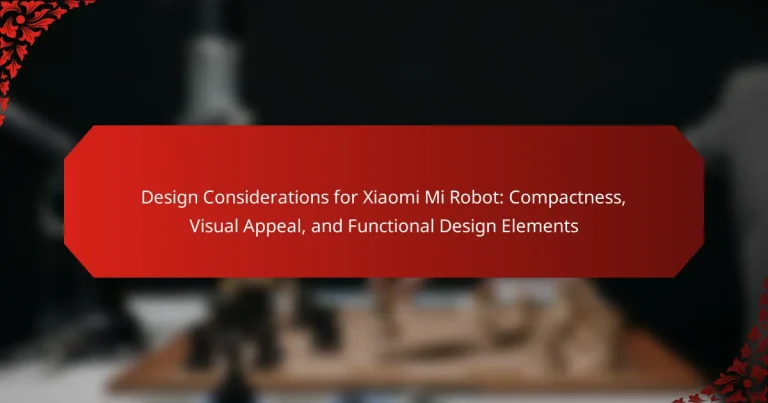 Design Considerations for Xiaomi Mi Robot: Compactness, Visual Appeal, and Functional Design Elements