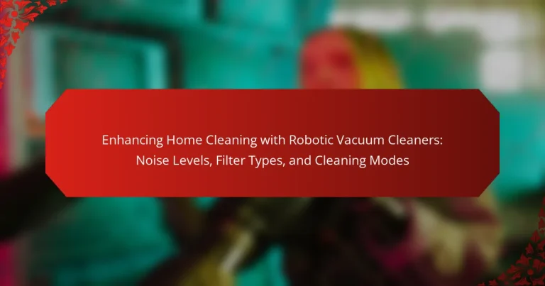 Enhancing Home Cleaning with Robotic Vacuum Cleaners: Noise Levels, Filter Types, and Cleaning Modes