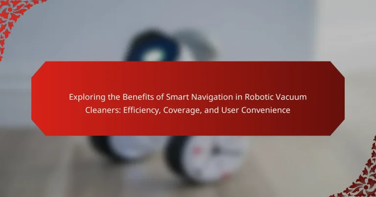 Exploring the Benefits of Smart Navigation in Robotic Vacuum Cleaners: Efficiency, Coverage, and User Convenience