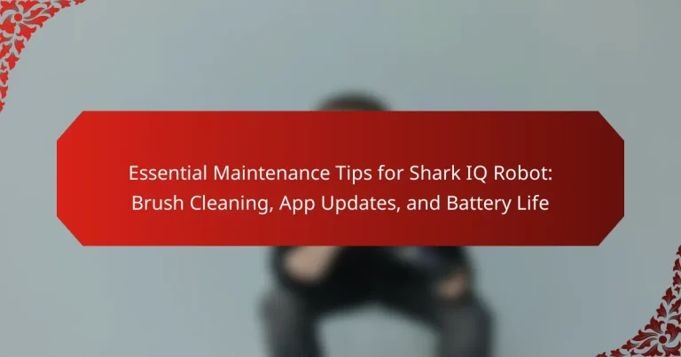 Essential Maintenance Tips for Shark IQ Robot: Brush Cleaning, App Updates, and Battery Life