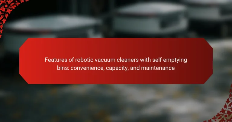 Features of robotic vacuum cleaners with self-emptying bins: convenience, capacity, and maintenance