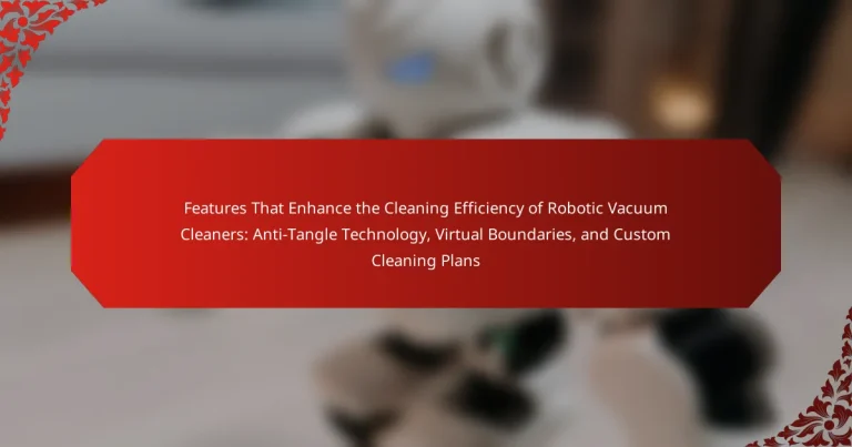 Features That Enhance the Cleaning Efficiency of Robotic Vacuum Cleaners: Anti-Tangle Technology, Virtual Boundaries, and Custom Cleaning Plans