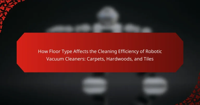 How Floor Type Affects the Cleaning Efficiency of Robotic Vacuum Cleaners: Carpets, Hardwoods, and Tiles