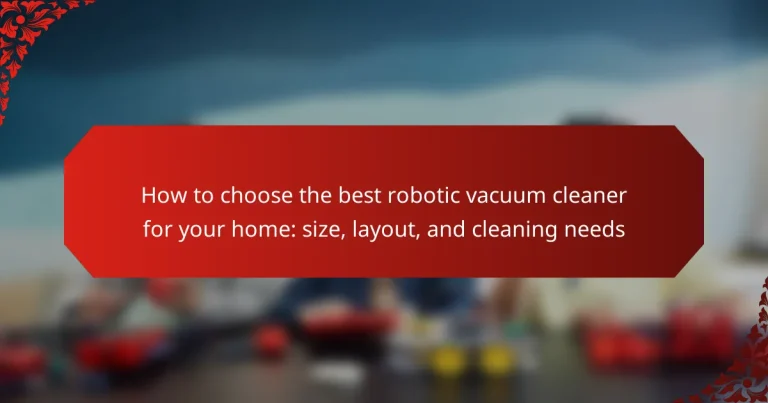 How to choose the best robotic vacuum cleaner for your home: size, layout, and cleaning needs
