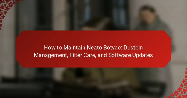 How to Maintain Neato Botvac: Dustbin Management, Filter Care, and Software Updates