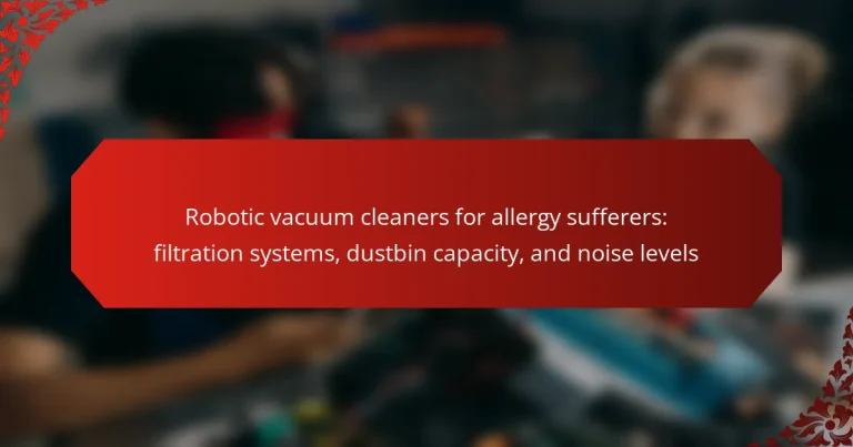 Robotic vacuum cleaners for allergy sufferers: filtration systems, dustbin capacity, and noise levels
