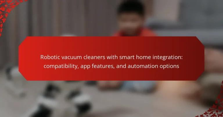 Robotic vacuum cleaners with smart home integration: compatibility, app features, and automation options