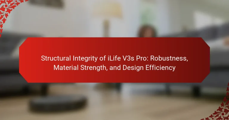 Structural Integrity of iLife V3s Pro: Robustness, Material Strength, and Design Efficiency
