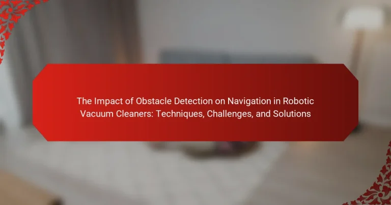 The Impact of Obstacle Detection on Navigation in Robotic Vacuum Cleaners: Techniques, Challenges, and Solutions