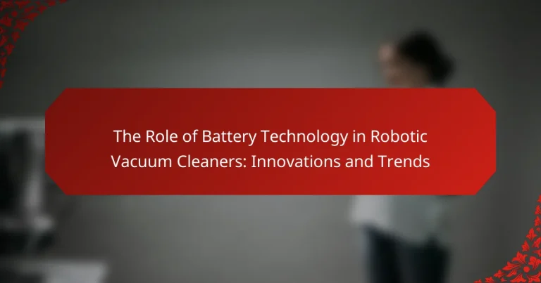 The Role of Battery Technology in Robotic Vacuum Cleaners: Innovations and Trends