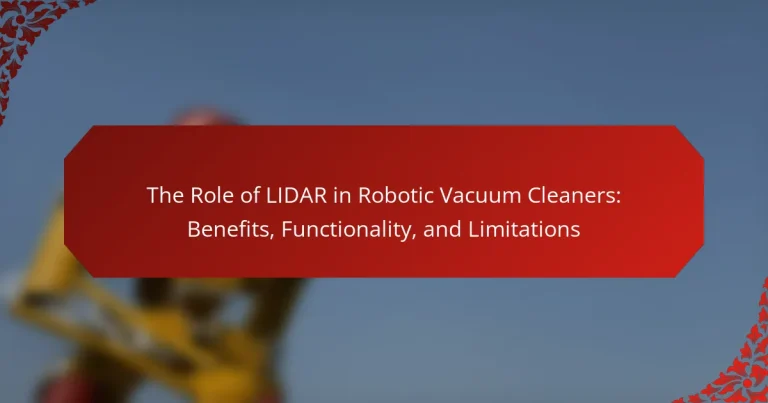 The Role of LIDAR in Robotic Vacuum Cleaners: Benefits, Functionality, and Limitations