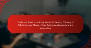 The Role of Smart Home Integration in the Cleaning Efficiency of Robotic Vacuum Cleaners: Voice Control, App Connectivity, and Automation
