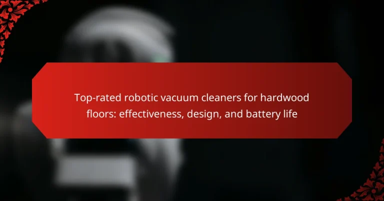 Top-rated robotic vacuum cleaners for hardwood floors: effectiveness, design, and battery life
