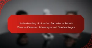 Understanding Lithium-Ion Batteries in Robotic Vacuum Cleaners: Advantages and Disadvantages