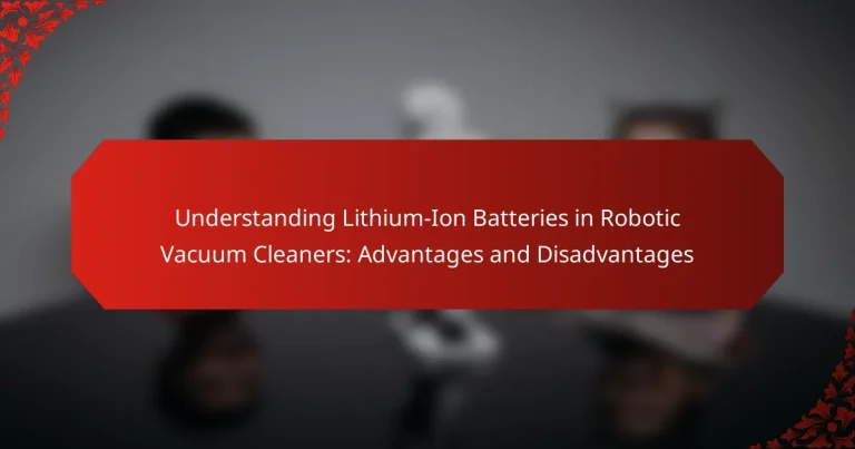 Understanding Lithium-Ion Batteries in Robotic Vacuum Cleaners: Advantages and Disadvantages