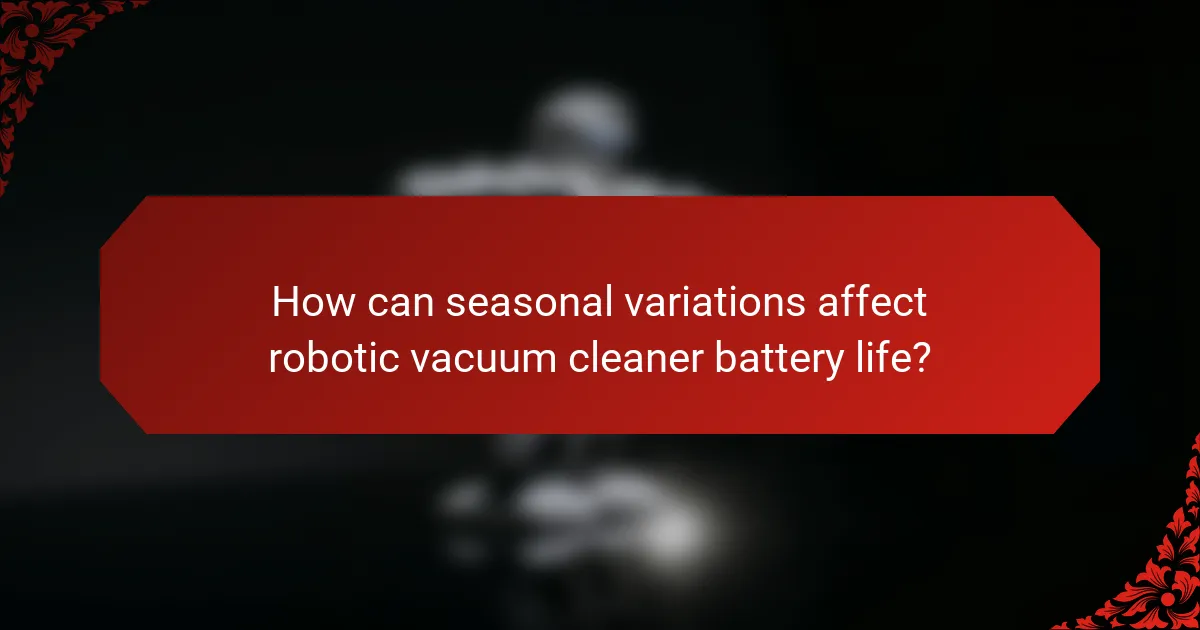 How can seasonal variations affect robotic vacuum cleaner battery life?