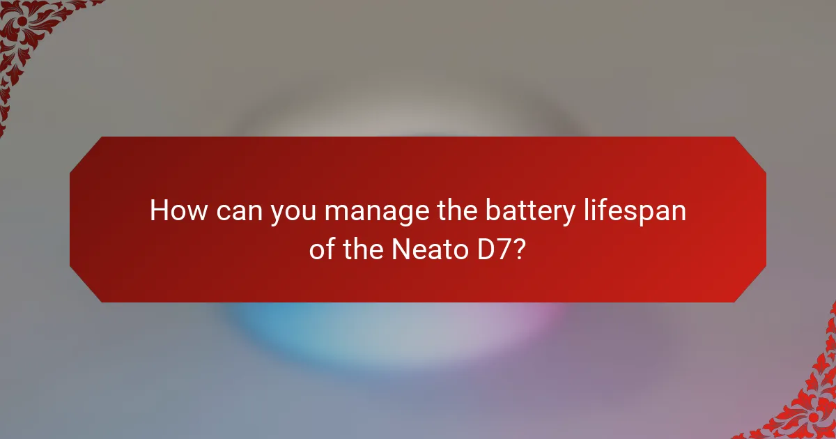 How can you manage the battery lifespan of the Neato D7?