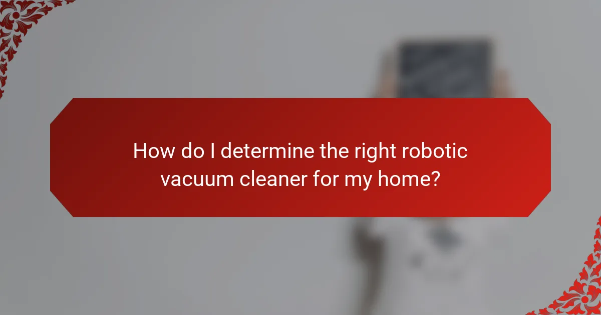 How do I determine the right robotic vacuum cleaner for my home?