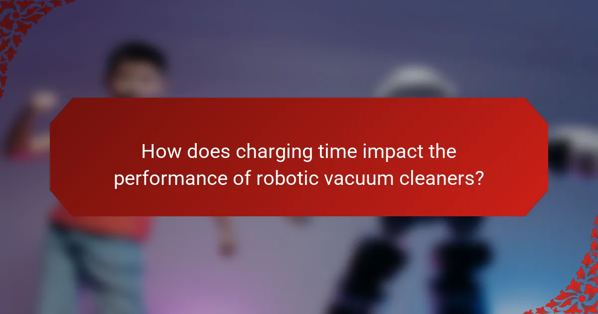 How does charging time impact the performance of robotic vacuum cleaners?