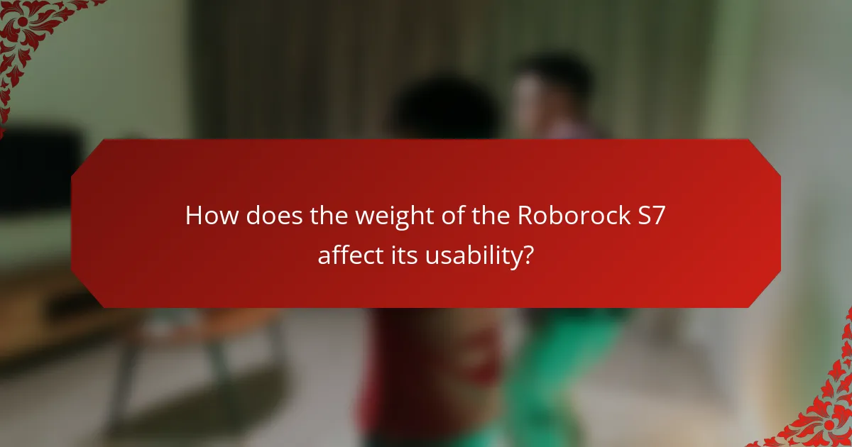 How does the weight of the Roborock S7 affect its usability?