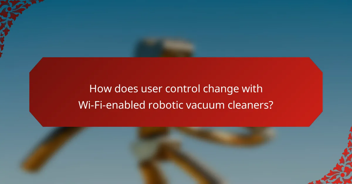 How does user control change with Wi-Fi-enabled robotic vacuum cleaners?