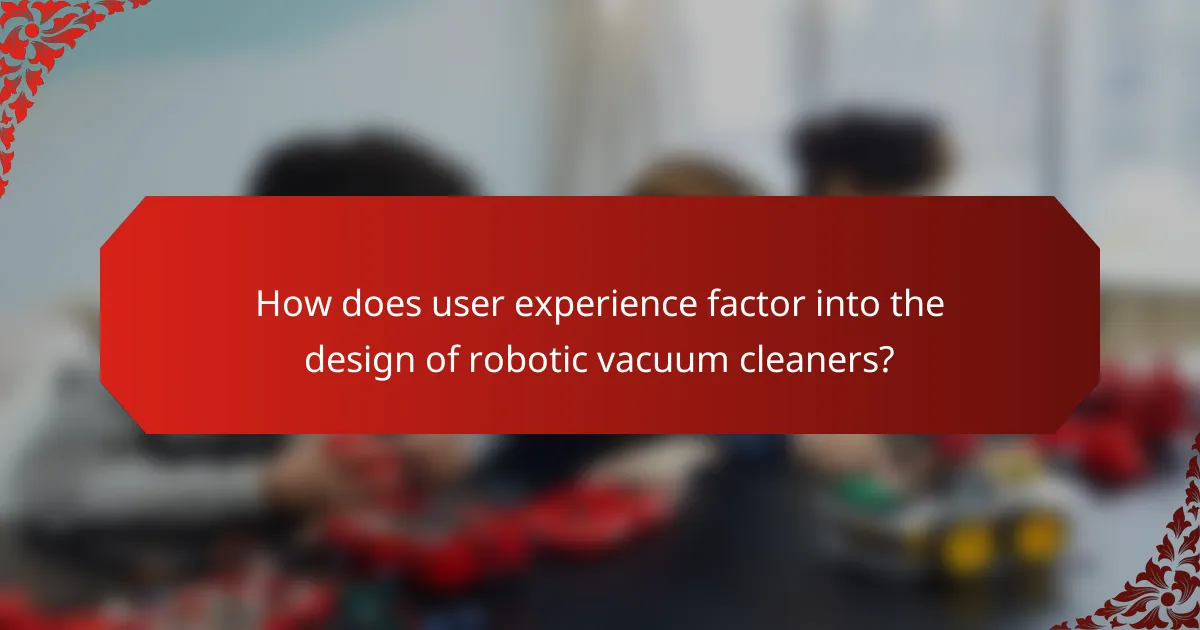How does user experience factor into the design of robotic vacuum cleaners?