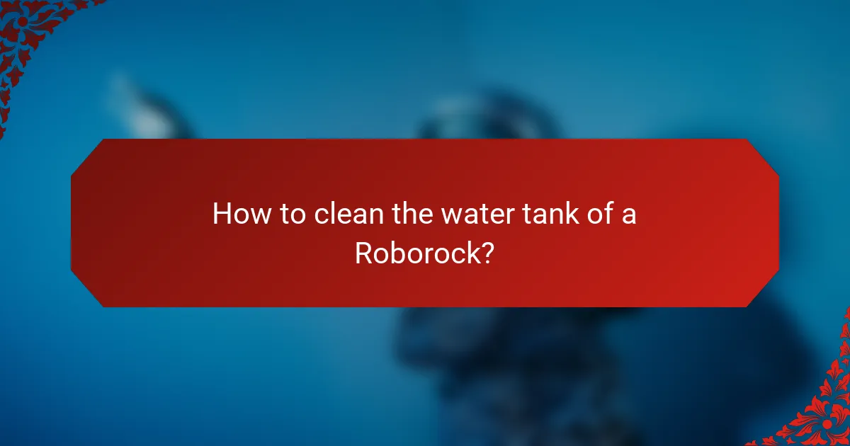 How to clean the water tank of a Roborock?