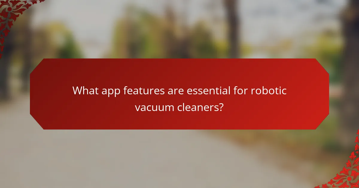 What app features are essential for robotic vacuum cleaners?