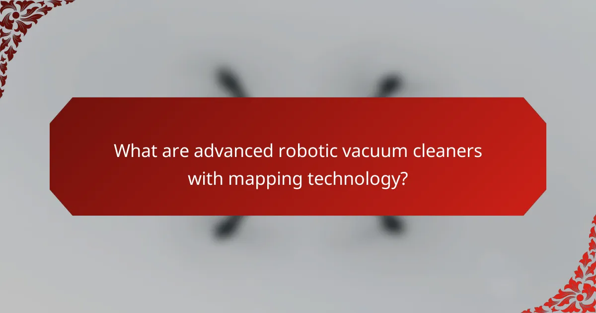 What are advanced robotic vacuum cleaners with mapping technology?