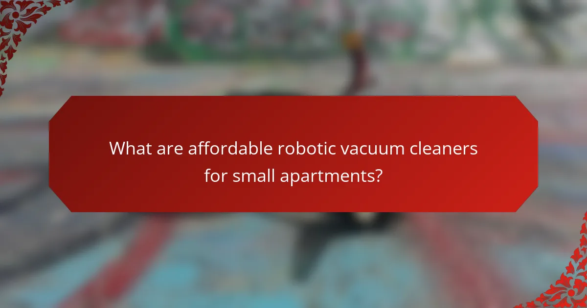 What are affordable robotic vacuum cleaners for small apartments?