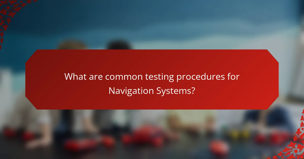 What are common testing procedures for Navigation Systems?