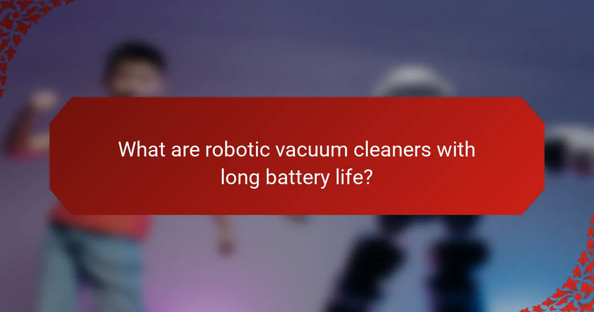 What are robotic vacuum cleaners with long battery life?