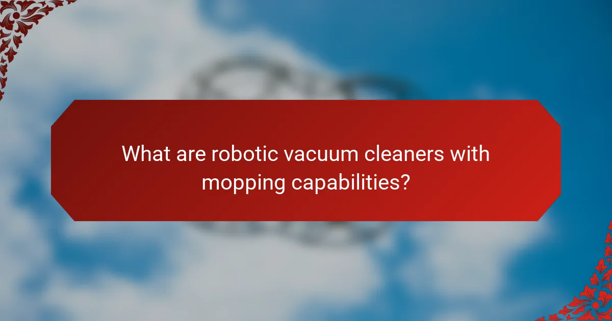 What are robotic vacuum cleaners with mopping capabilities?