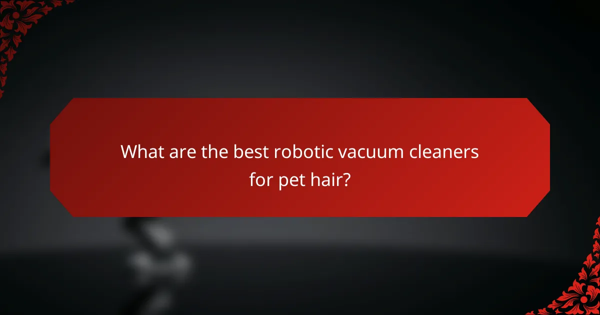 What are the best robotic vacuum cleaners for pet hair?