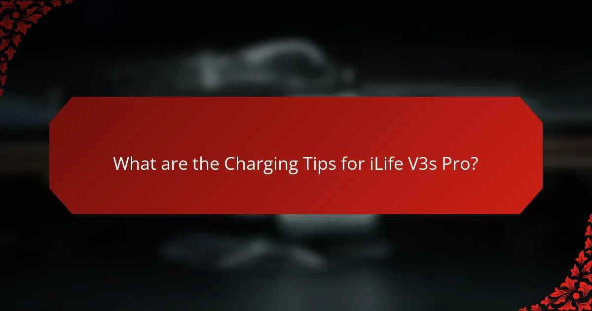 What are the Charging Tips for iLife V3s Pro?