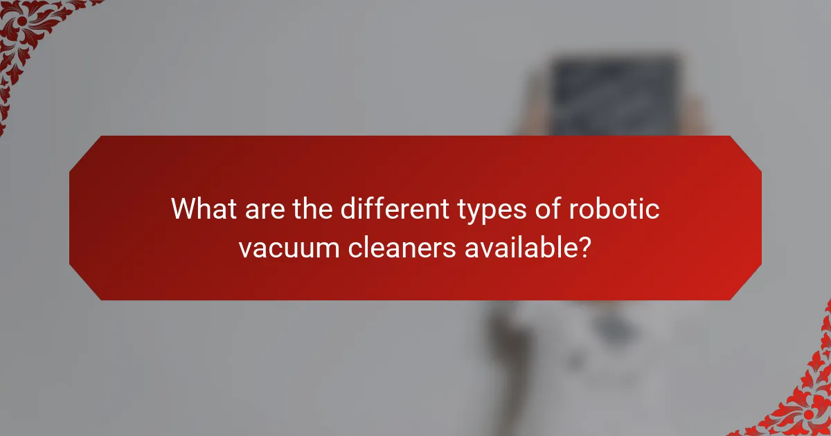 What are the different types of robotic vacuum cleaners available?