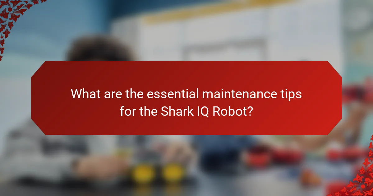 What are the essential maintenance tips for the Shark IQ Robot?