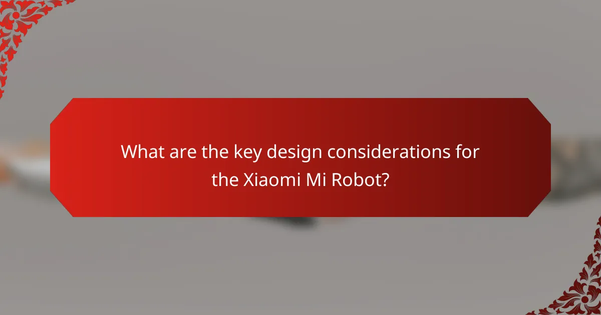 What are the key design considerations for the Xiaomi Mi Robot?