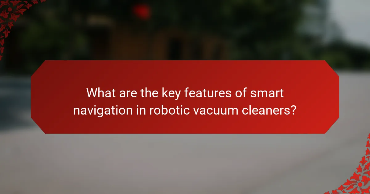 What are the key features of smart navigation in robotic vacuum cleaners?