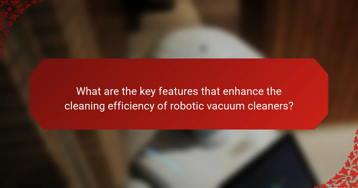 What are the key features that enhance the cleaning efficiency of robotic vacuum cleaners?