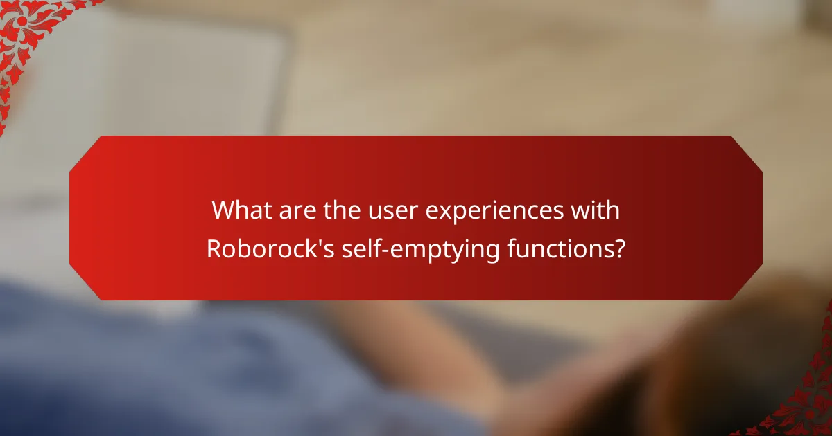 What are the user experiences with Roborock's self-emptying functions?