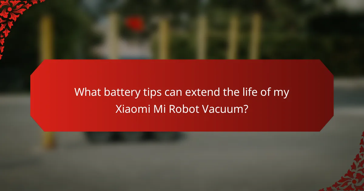 What battery tips can extend the life of my Xiaomi Mi Robot Vacuum?