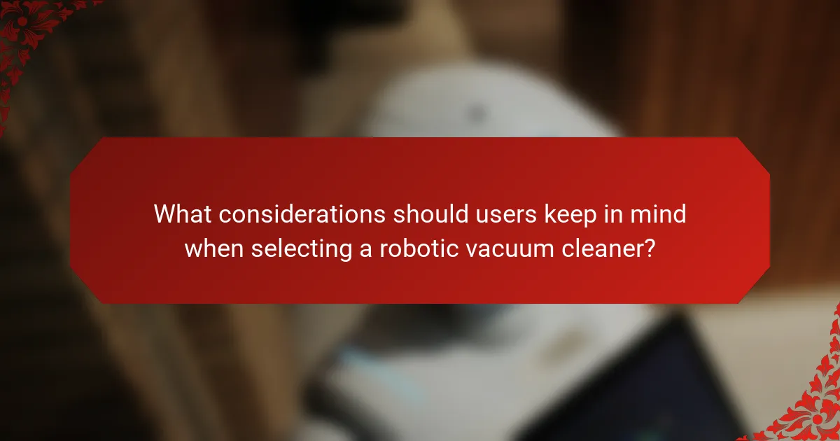 What considerations should users keep in mind when selecting a robotic vacuum cleaner?