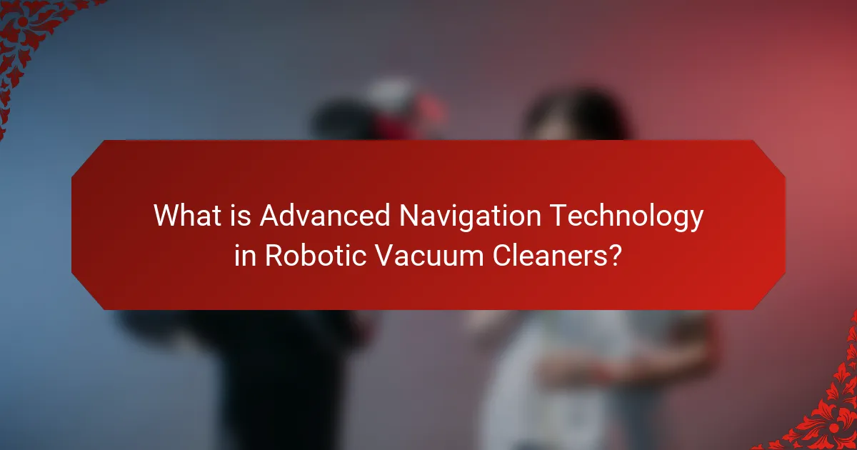 What is Advanced Navigation Technology in Robotic Vacuum Cleaners?