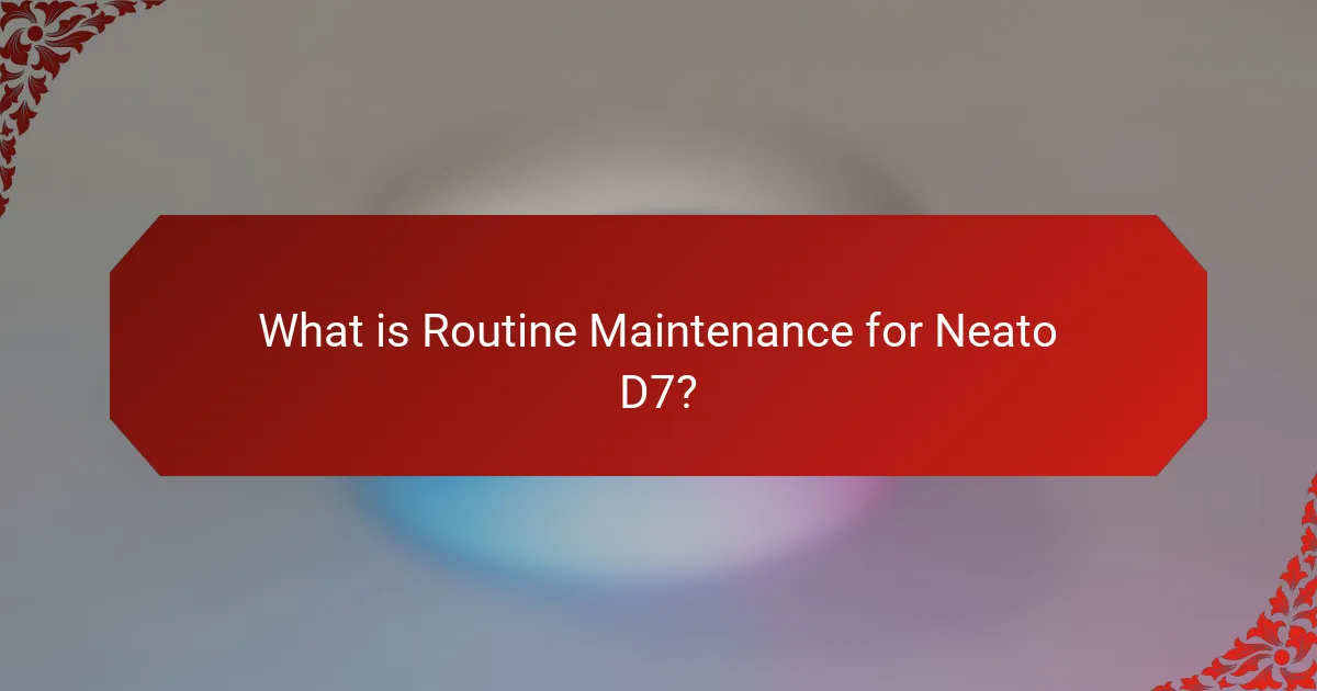 What is Routine Maintenance for Neato D7?