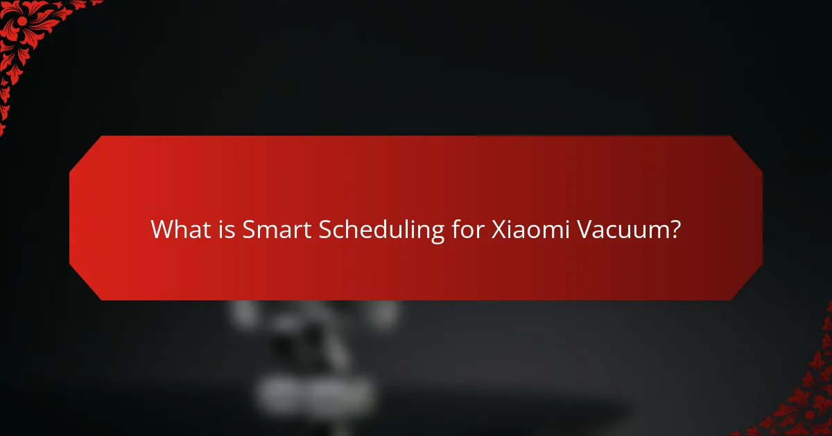 What is Smart Scheduling for Xiaomi Vacuum?