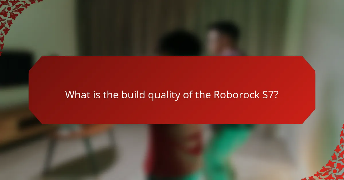 What is the build quality of the Roborock S7?